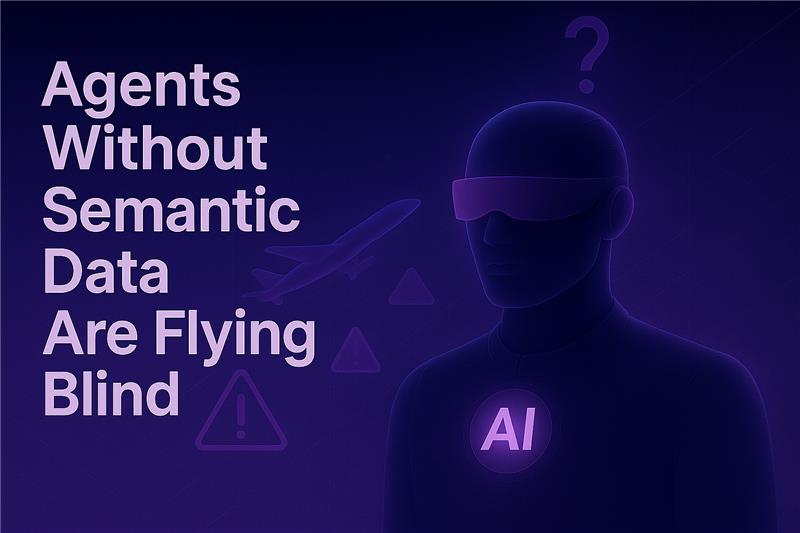 Agents Without Semantics are Flying Blind